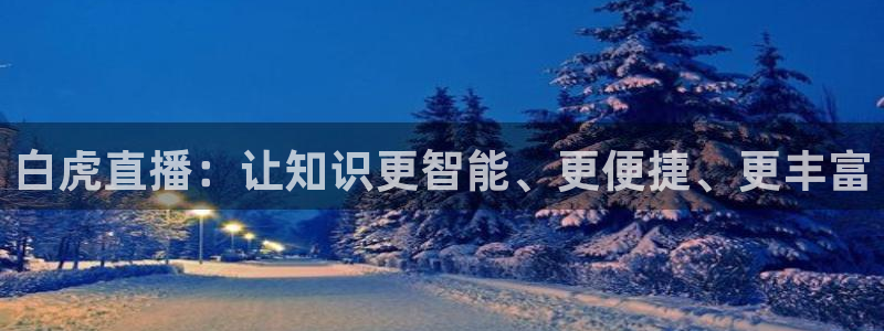 178直播体育赛事免费直播：白虎直播：让知识更智能、更便捷、更丰富